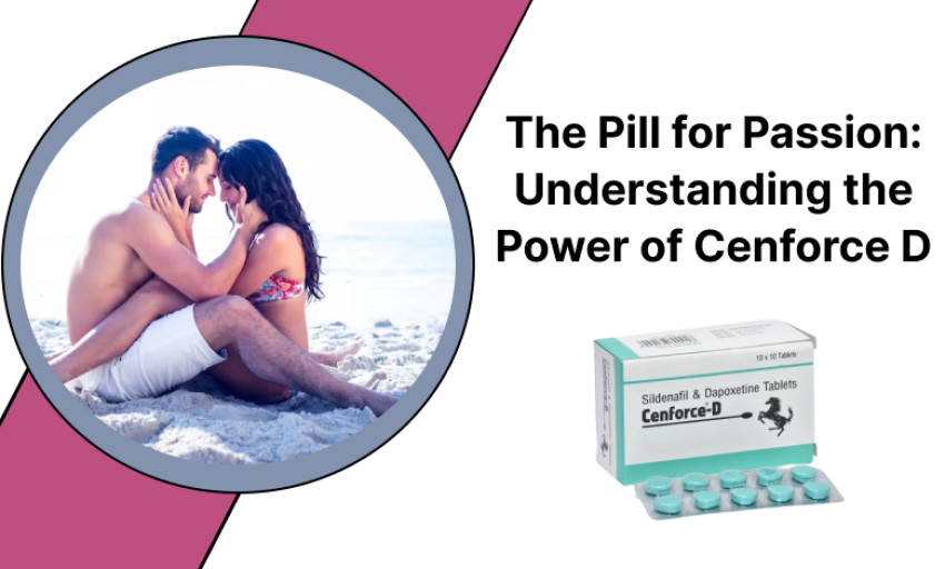 The Pill for Passion: Understanding the Power of Cenforce D